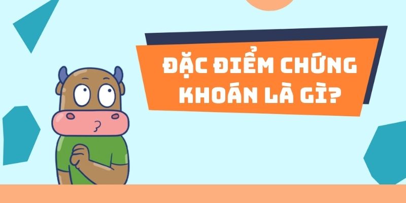 3 đặc điểm cơ bản của chứng khoán&nbsp;