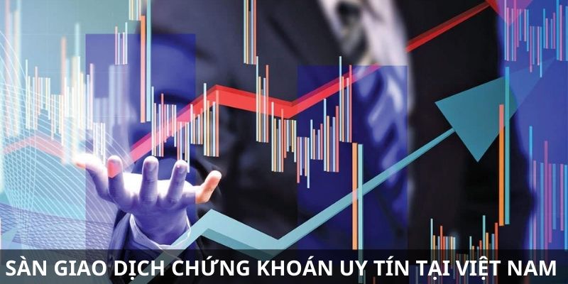 Giới thiệu 3 sàn chứng khoán uy tín tại Việt Nam&nbsp;