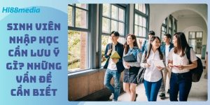 Sinh Viên Nhập Học Cần Lưu Ý Gì? Những Vấn Đề Cần Biết